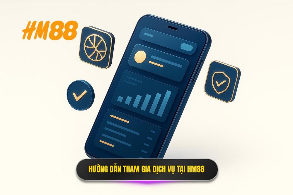 3.hướng Dẫn Tham Gia Và Trải Nghiệm Dịch Vụ Tại Hm88