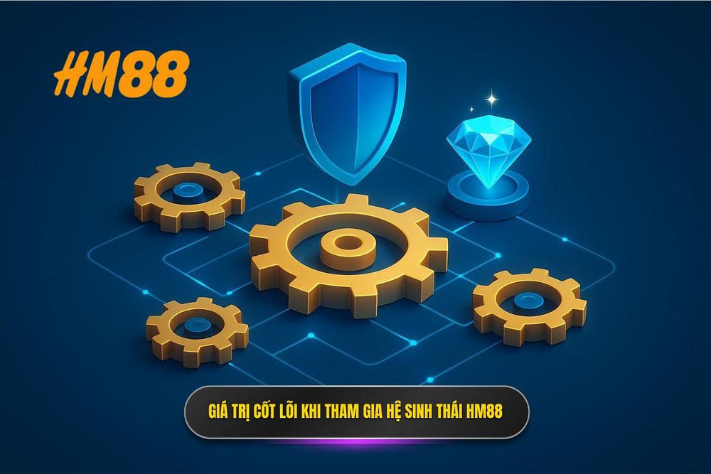 1.giá Trị Cốt Lõi Khi Tham Gia Vào Hệ Sinh Thái Hm88