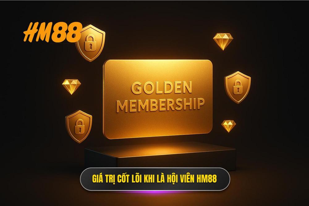 1.giá Trị Cốt Lõi Khi Trở Thành Hội Viên Chính Thức Của Hm88